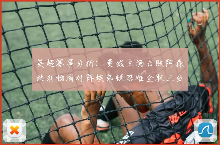 英超赛事分析：曼城主场击败阿森纳利物浦对阵埃弗顿恐难全取三分