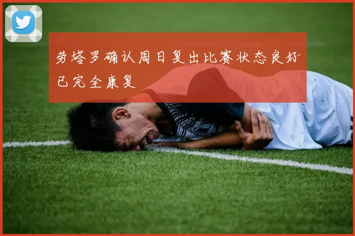 劳塔罗确认周日复出比赛状态良好已完全康复