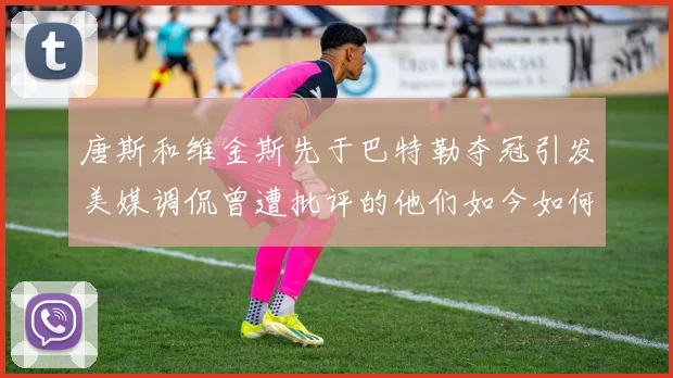 唐斯和维金斯先于巴特勒夺冠引发美媒调侃曾遭批评的他们如今如何反击