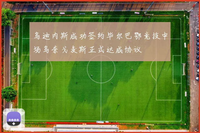 乌迪内斯成功签约毕尔巴鄂竞技中场乌奈戈麦斯正式达成协议
